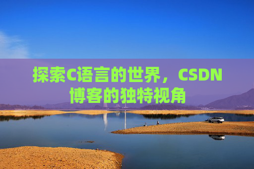 探索C语言的世界,CSDN博客的独特视角